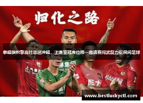 泰超旗帜擎高壮志迎冲超，上港亚冠席位损一邀请赛闯武磊力挺民间足球